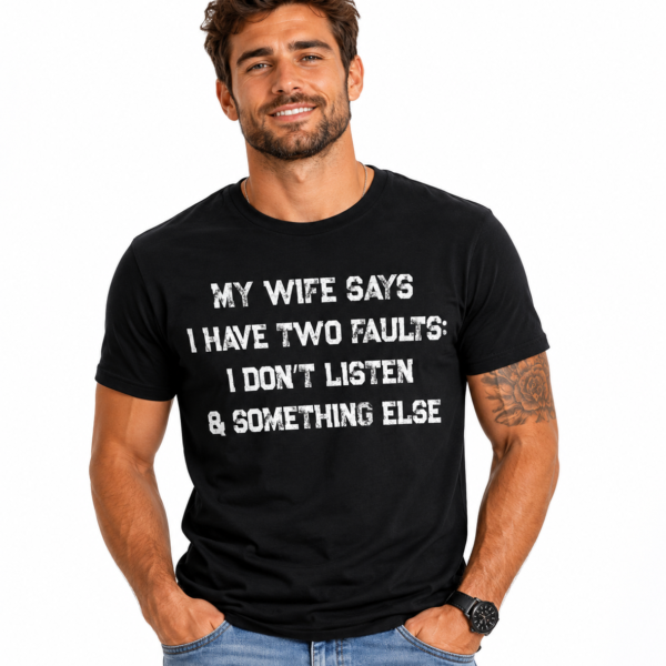 My Wife Says I Have Two Faults Funny Husband T-Shirt | Men's Sarcastic Graphic Tee