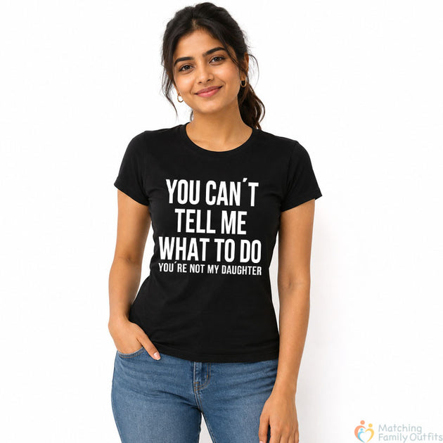 You Can’t Tell Me What to Do Funny Women's T-Shirt | Sassy Graphic Tee | Sarcastic Cotton Shirt