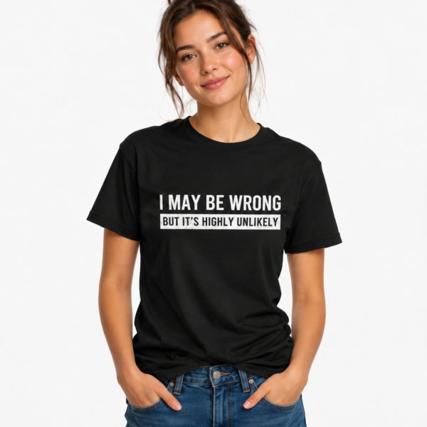 I May Be Wrong But It's Highly Unlikely Funny Graphic T-Shirt | Sarcastic Unisex Cotton Tee