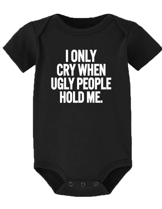 I Only Cry When Ugly People Hold Me