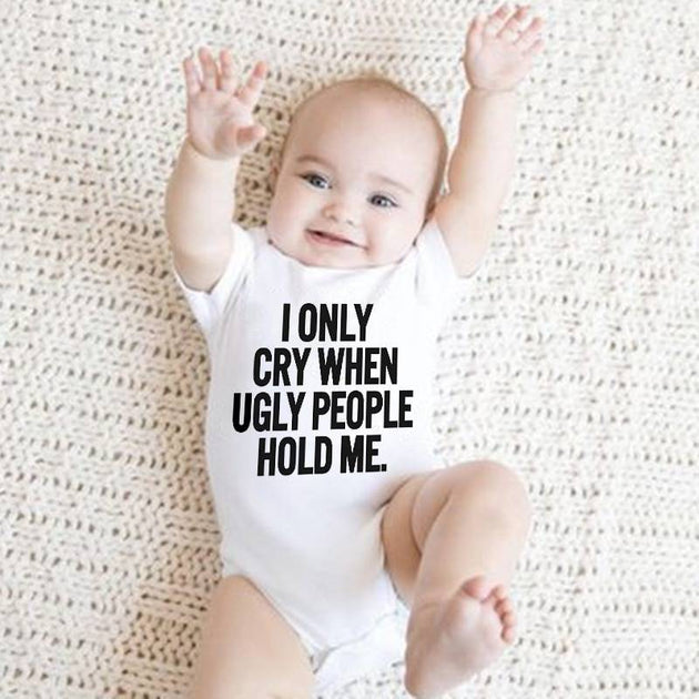 I Only Cry When Ugly People Hold Me