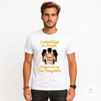 Super Dad T-Shirt – “I Asked God for Strength, He Gave Me My Two Daughters”